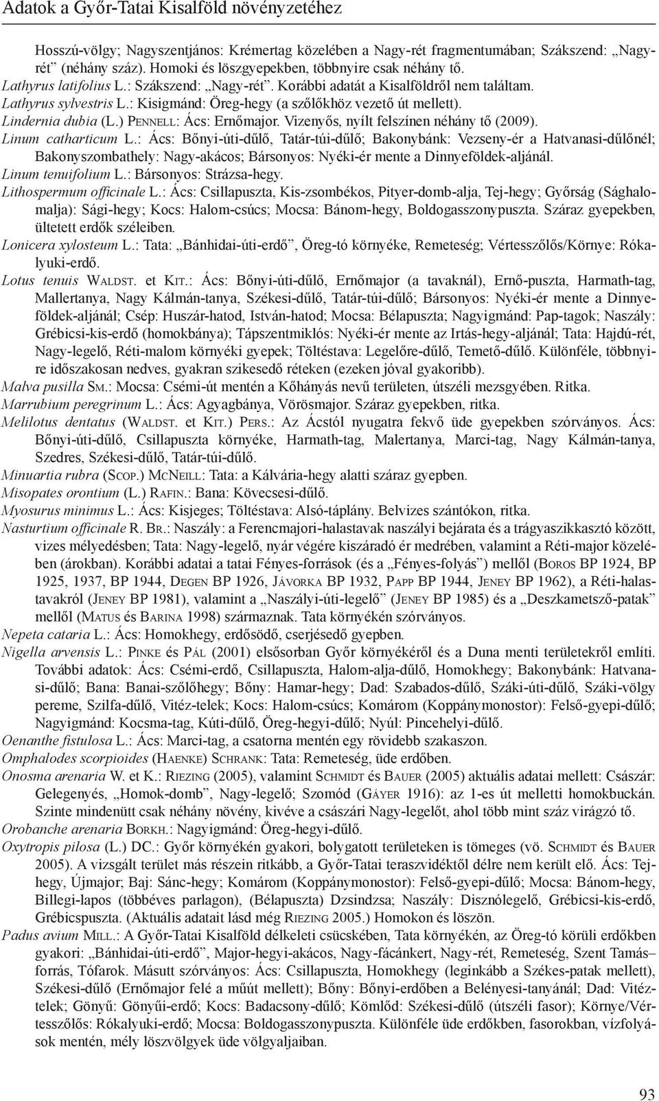 : Kisigmánd: Öreg-hegy (a szőlőkhöz vezető út mellett). Lindernia dubia (L.) Pe n n e l l: Ács: Ernőmajor. Vizenyős, nyílt felszínen néhány tő (2009). Linum catharticum L.