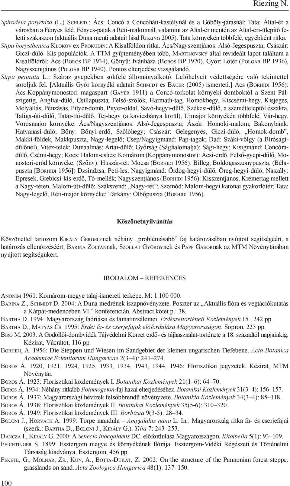 (aktuális Duna menti adatait lásd Ri e z i n g 2005). Tata környékén többfelé, egyébként ritka. Stipa borysthenica Kl o k o v ex Pr o k u d i n: A Kisalföldön ritka.