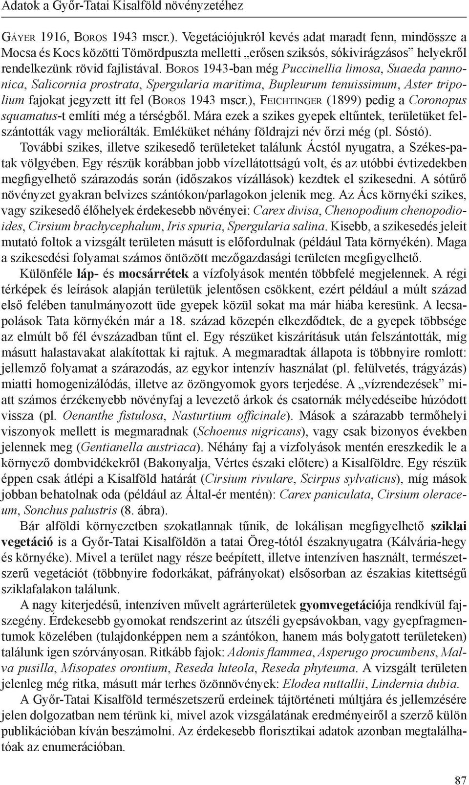 Boros 1943-ban még Puccinellia limosa, Suaeda pannonica, Salicornia prostrata, Spergularia maritima, Bupleurum tenuissimum, Aster tripolium fajokat jegyzett itt fel (Bo r o s 1943 mscr.