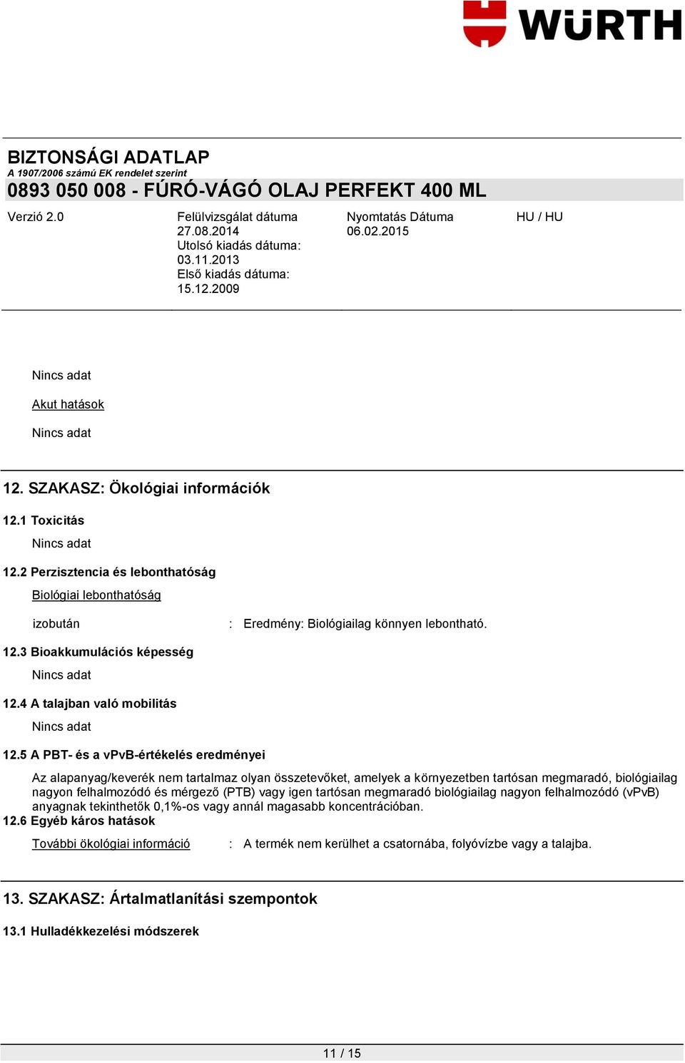 5 A PBT- és a vpvb-értékelés eredményei Az alapanyag/keverék nem tartalmaz olyan összetevőket, amelyek a környezetben tartósan megmaradó, biológiailag nagyon felhalmozódó és mérgező (PTB)