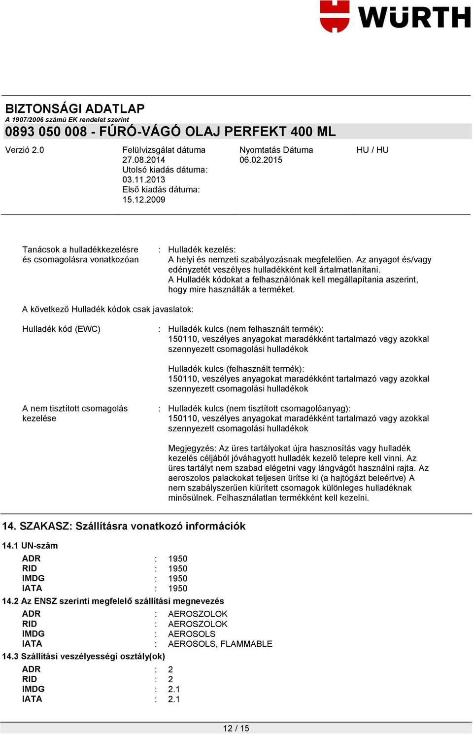 A következő Hulladék kódok csak javaslatok: Hulladék kód (EWC) : Hulladék kulcs (nem felhasznált termék): 150110, veszélyes anyagokat maradékként tartalmazó vagy azokkal szennyezett csomagolási