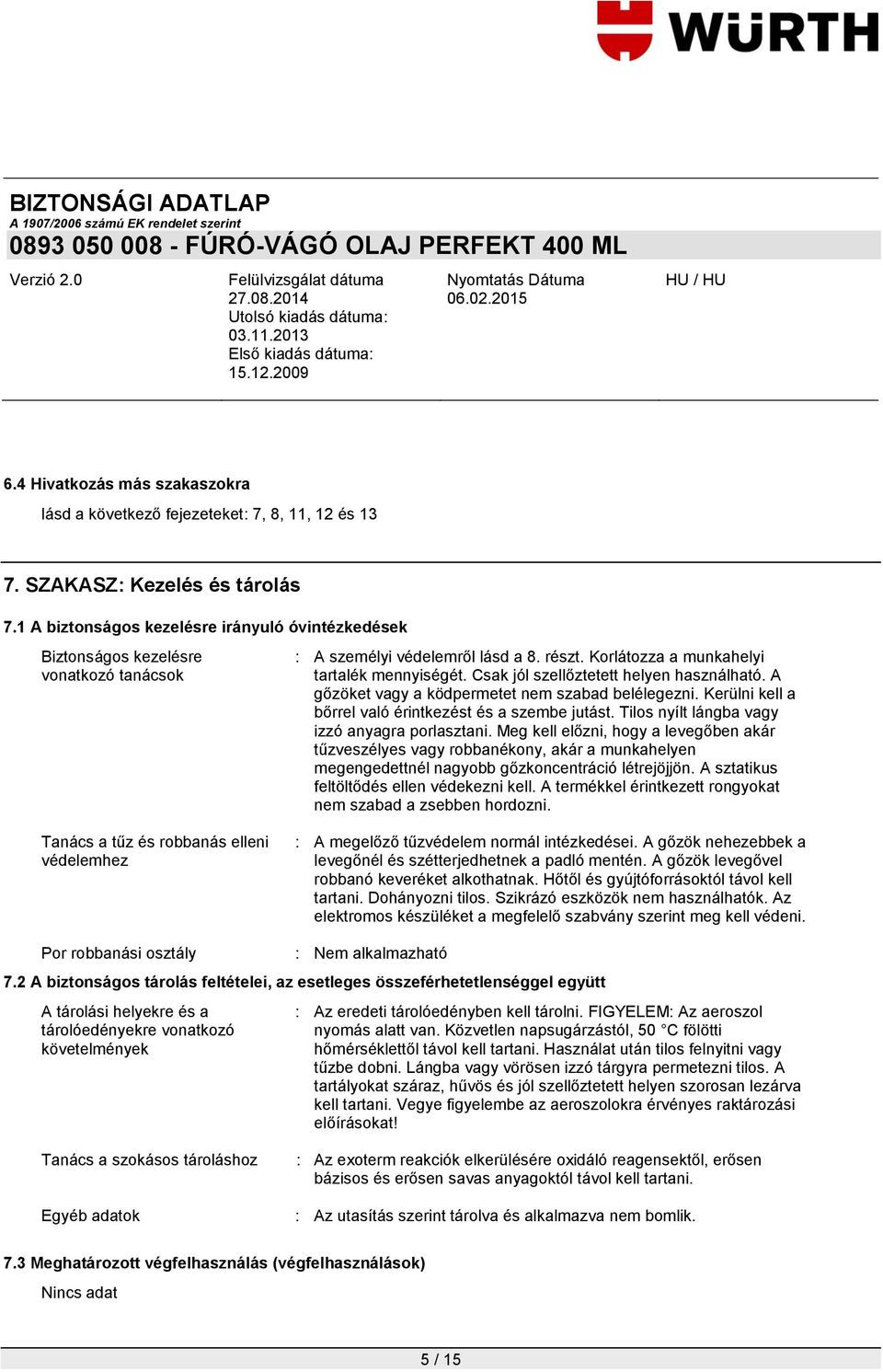 Korlátozza a munkahelyi tartalék mennyiségét. Csak jól szellőztetett helyen használható. A gőzöket vagy a ködpermetet nem szabad belélegezni. Kerülni kell a bőrrel való érintkezést és a szembe jutást.