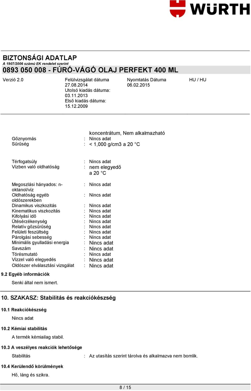 elegyedés Oldószer elválasztási vizsgálat 9.2 Egyéb információk Senki által nem ismert. : nem elegyedő a 20 C 10. SZAKASZ: Stabilitás és reakciókészség 10.1 Reakciókészség 10.