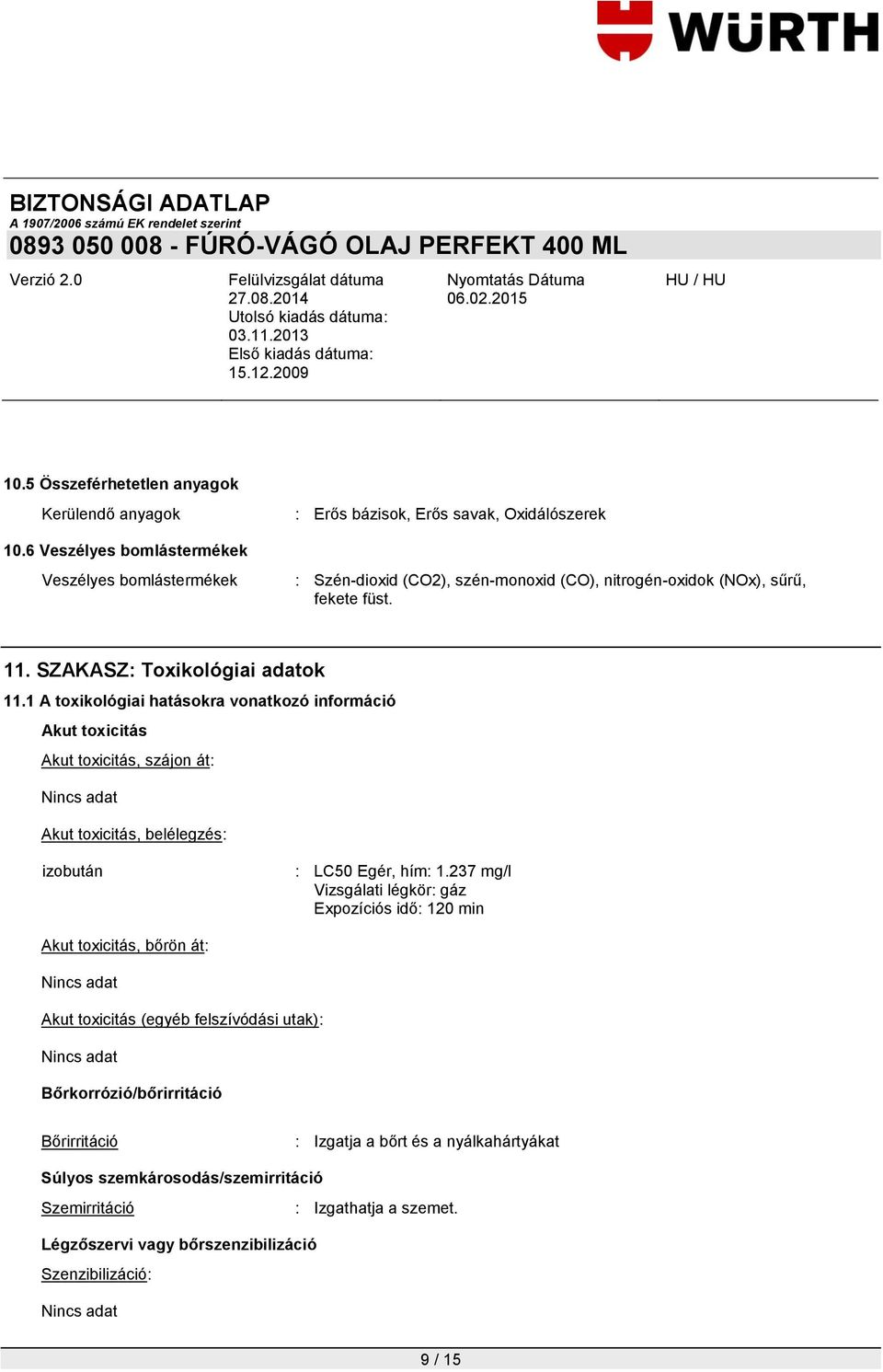 SZAKASZ: Toxikológiai adatok 11.1 A toxikológiai hatásokra vonatkozó információ Akut toxicitás Akut toxicitás, szájon át: Akut toxicitás, belélegzés: izobután : LC50 Egér, hím: 1.