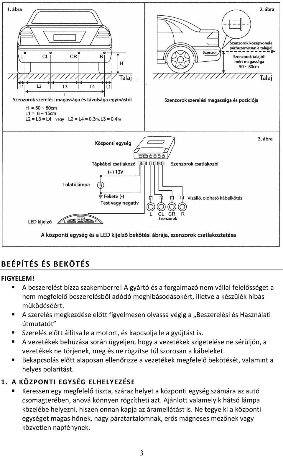 A szerelés megkezdése előtt figyelmesen olvassa végig a Beszerelési és Használati útmutatót Szerelés előtt állítsa le a motort, és kapcsolja le a gyújtást is.