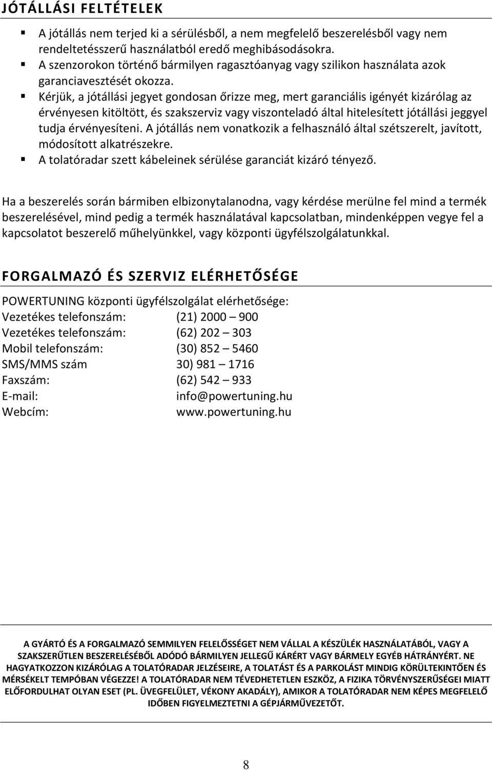 Kérjük, a jótállási jegyet gondosan őrizze meg, mert garanciális igényét kizárólag az érvényesen kitöltött, és szakszerviz vagy viszonteladó által hitelesített jótállási jeggyel tudja érvényesíteni.