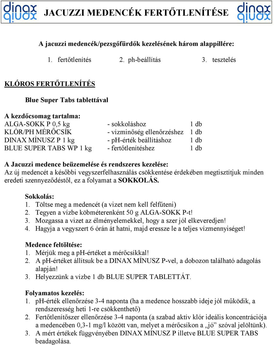 fertıtlenítéshez 1 db alapján! 3. Helyezzünk a vízbe 1 db BLUE SUPER TABLETTÁT. 2.