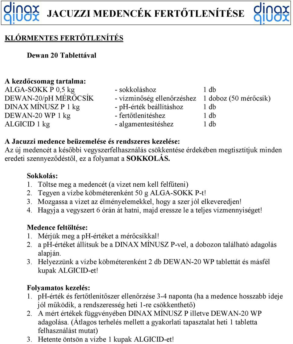 Helyezzünk a vízbe köbméterenként 2 db DEWAN-20 WP tablettát és másfél kupak ALGICID-et! 1.