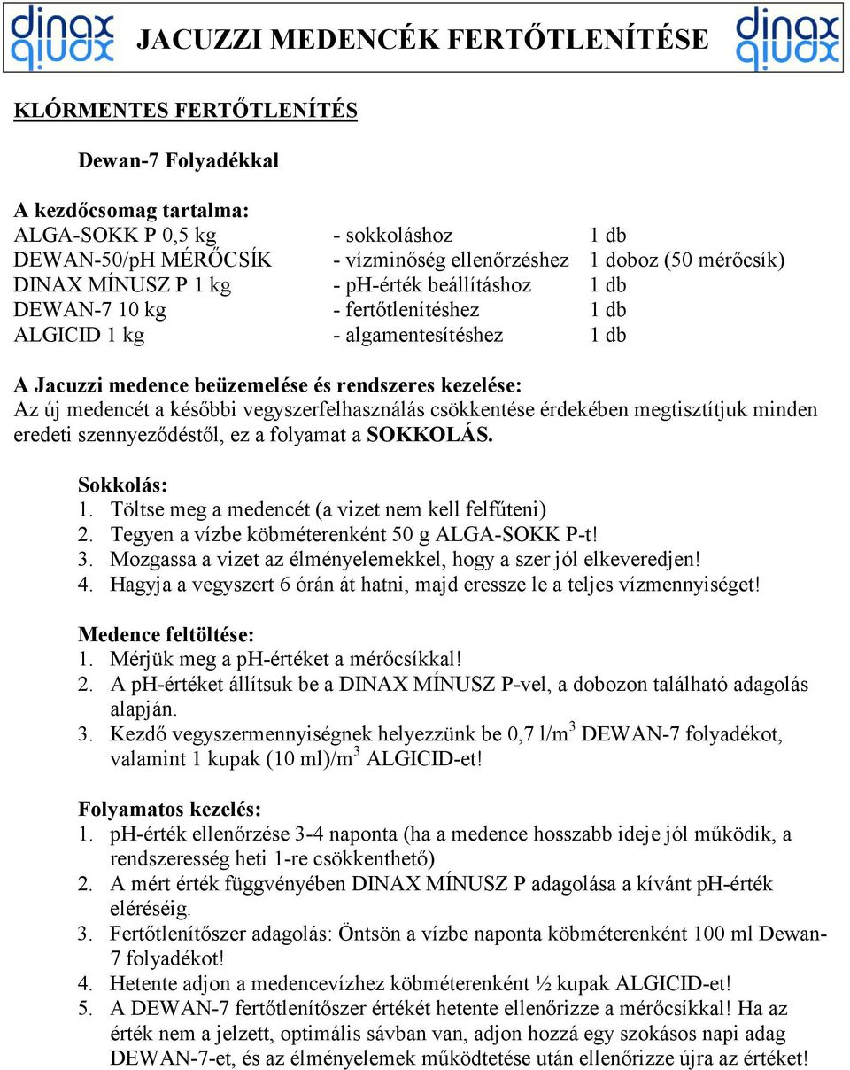 4. Hetente adjon a medencevízhez köbméterenként ½ kupak ALGICID-et! 5. A DEWAN-7 fertıtlenítıszer értékét hetente ellenırizze a mérıcsíkkal!