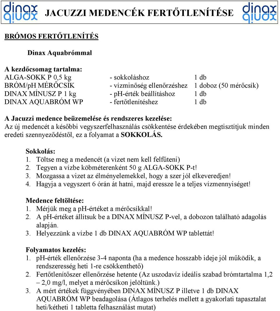 Fertıtlenítıszer ellenırzése hetente (Az uszodavíz ideális szabad brómtartalma 1,2 2,0 mg/l, melyet a mérıcsíkon jelöltünk.) 3.