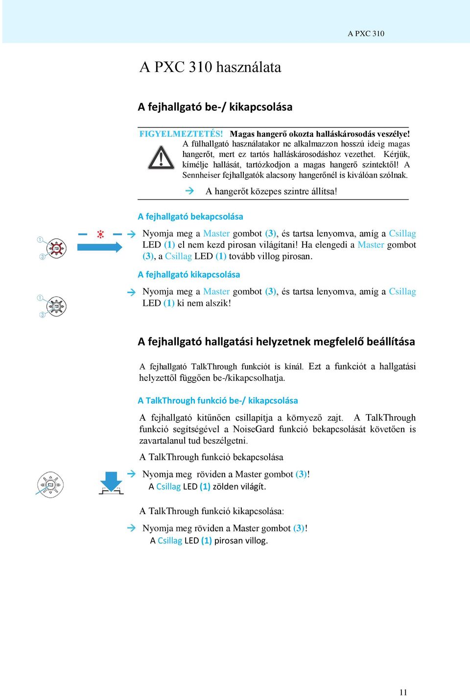 A Sennheiser fejhallgatók alacsony hangerőnél is kiválóan szólnak. A fejhallgató bekapcsolása A hangerőt közepes szintre állítsa!