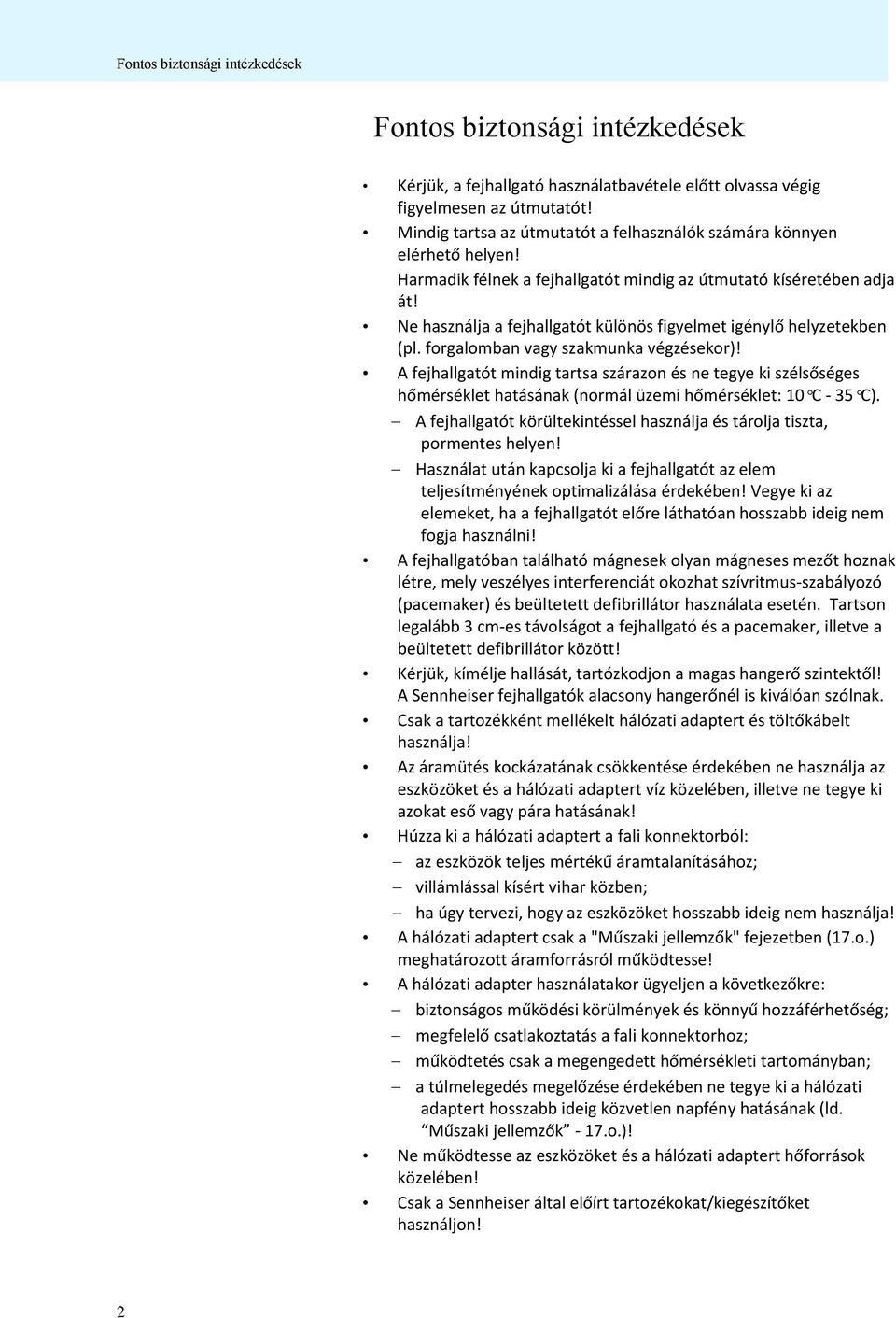 Ne használja a fejhallgatót különös figyelmet igénylő helyzetekben (pl. forgalomban vagy szakmunka végzésekor)!