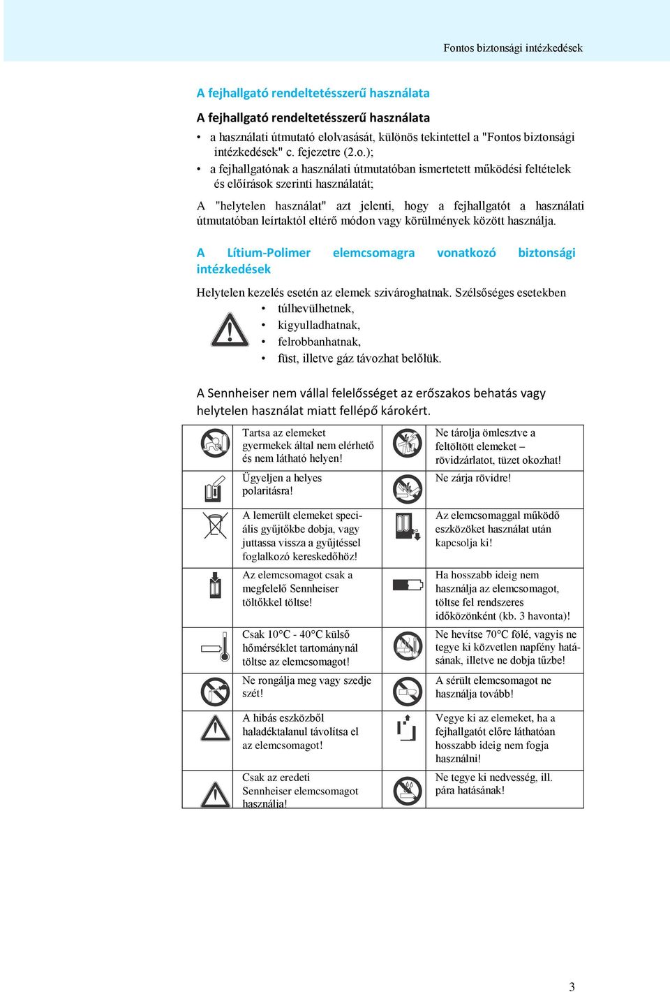 ); a fejhallgatónak a használati útmutatóban ismertetett működési feltételek és előírások szerinti használatát; A "helytelen használat" azt jelenti, hogy a fejhallgatót a használati útmutatóban