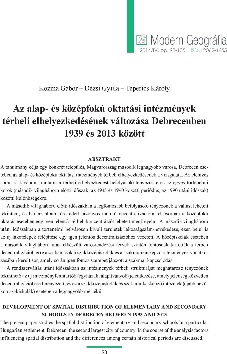 konkrét település, Magyarország második legnagyobb városa, Debrecen esetében az alap- és középfokú oktatási intézmények térbeli elhelyezkedésének a vizsgálata.