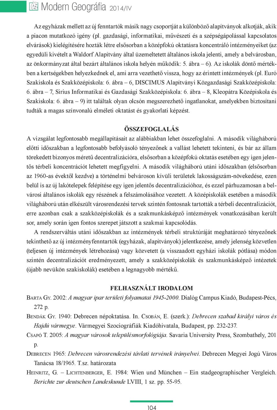 Alapítvány által üzemeltetett általános iskola jelenti, amely a belvárosban, az önkormányzat által bezárt általános iskola helyén működik: 5. ábra 6).