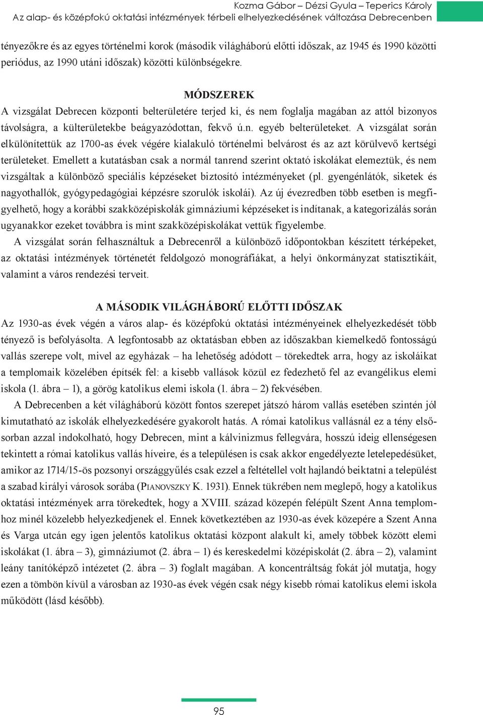 Módszerek A vizsgálat Debrecen központi belterületére terjed ki, és nem foglalja magában az attól bizonyos távolságra, a külterületekbe beágyazódottan, fekvő ú.n. egyéb belterületeket.