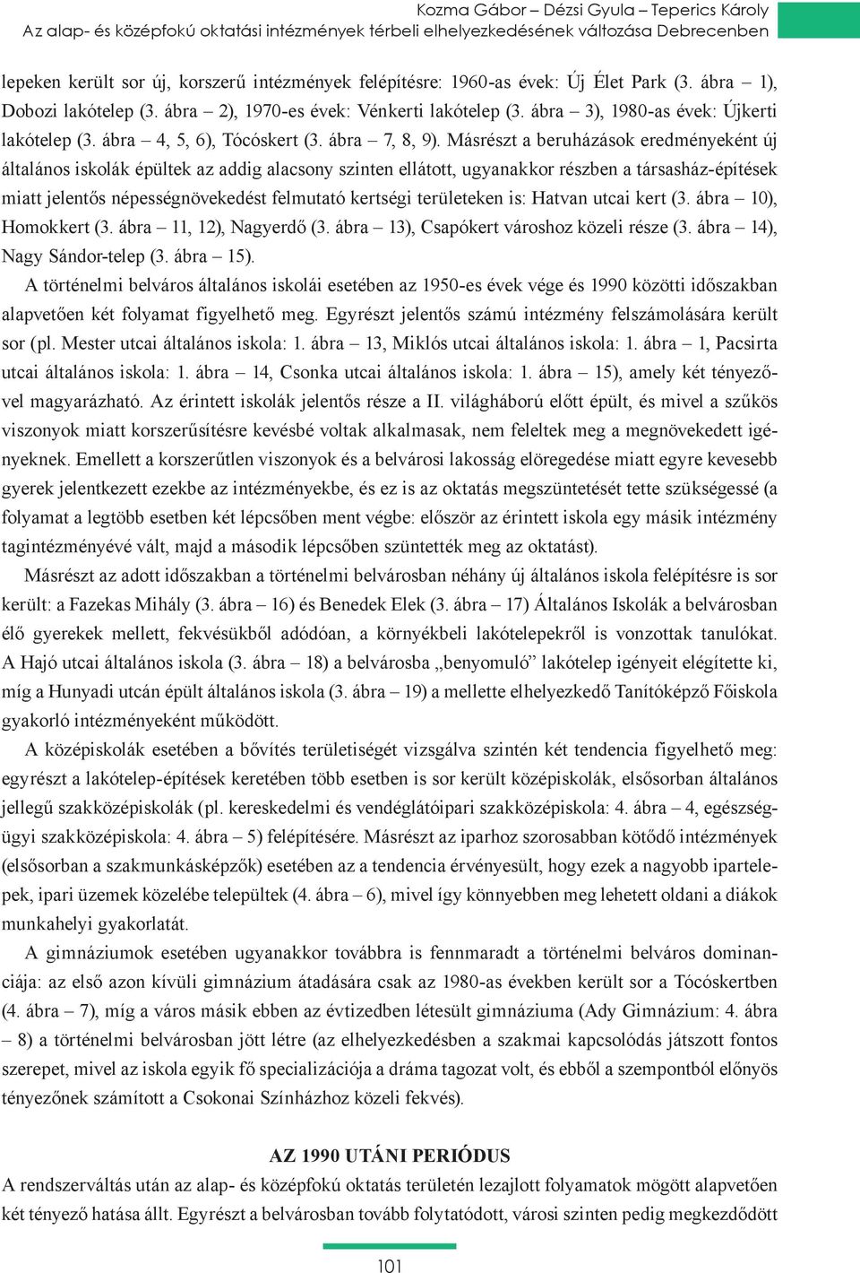Másrészt a beruházások eredményeként új általános iskolák épültek az addig alacsony szinten ellátott, ugyanakkor részben a társasház-építések miatt jelentős népességnövekedést felmutató kertségi