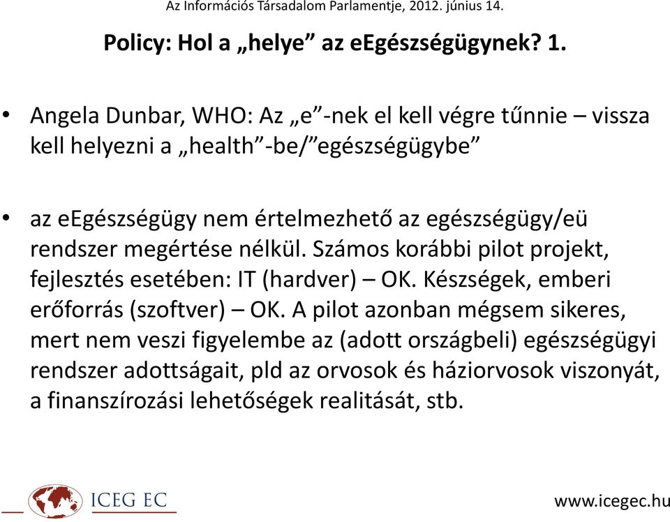 az egészségügy/eü rendszer megértése nélkül. Számos korábbi pilot projekt, fejlesztés esetében: IT (hardver) OK.