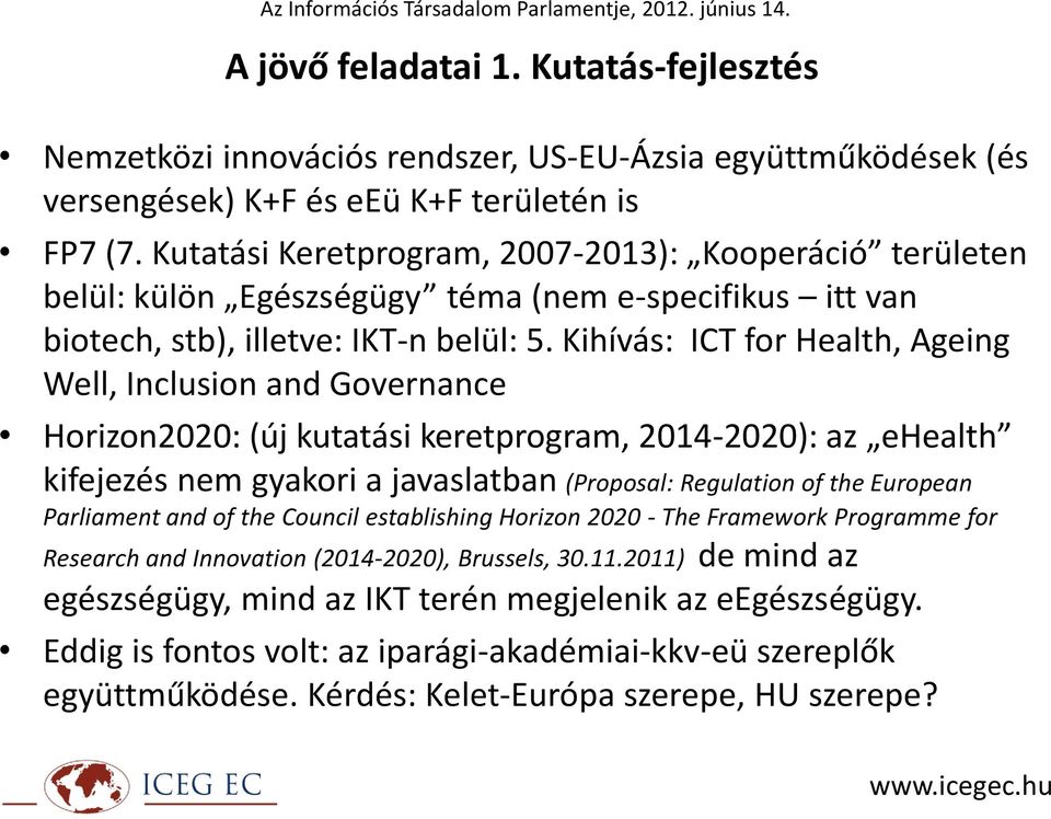 Kihívás: ICT for Health, Ageing Well, Inclusion and Governance Horizon2020: (új kutatási keretprogram, 2014-2020): az ehealth kifejezés nem gyakori a javaslatban (Proposal: Regulation of the European