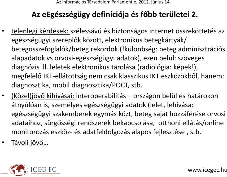 különbség: beteg adminisztrációs alapadatok vs orvosi-egészségügyi adatok), ezen belül: szöveges diagnózis ill. leletek elektronikus tárolása (radiológia: képek!