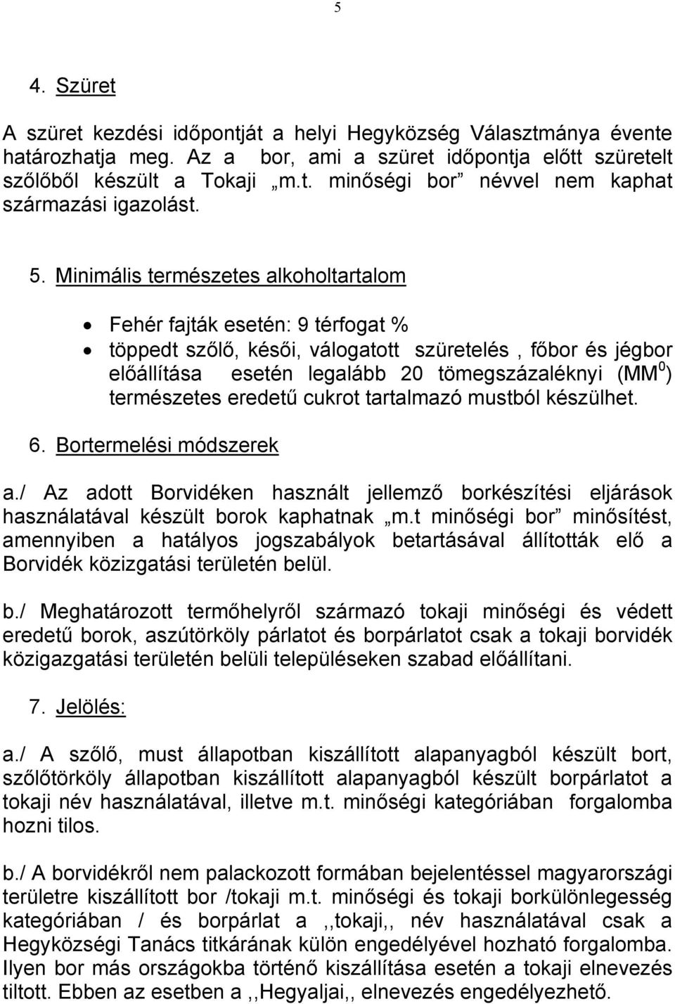 természetes eredetű cukrot tartalmazó mustból készülhet. 6. Bortermelési módszerek a./ Az adott Borvidéken használt jellemző borkészítési eljárások használatával készült borok kaphatnak m.