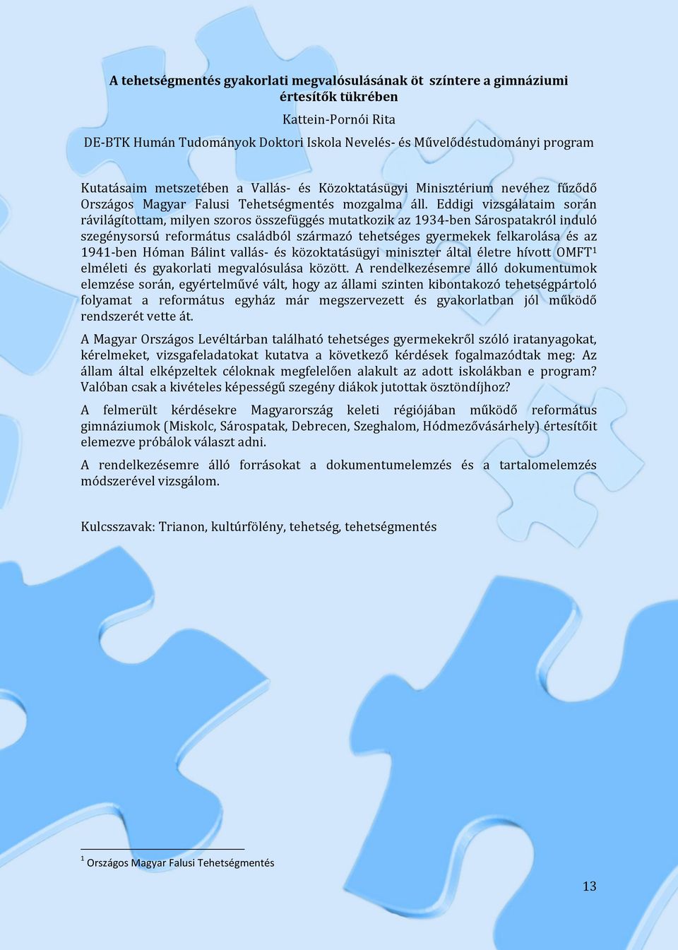 Eddigi vizsgálataim során rávilágítottam, milyen szoros összefüggés mutatkozik az 1934-ben Sárospatakról induló szegénysorsú református családból származó tehetséges gyermekek felkarolása és az