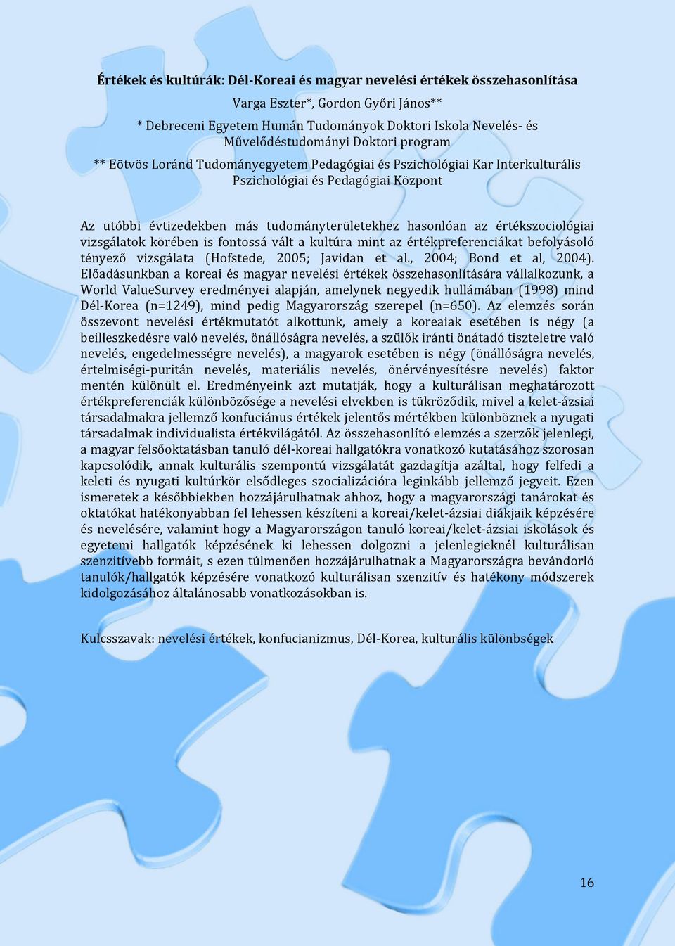 értékszociológiai vizsgálatok körében is fontossá vált a kultúra mint az értékpreferenciákat befolyásoló tényező vizsgálata (Hofstede, 2005; Javidan et al., 2004; Bond et al, 2004).