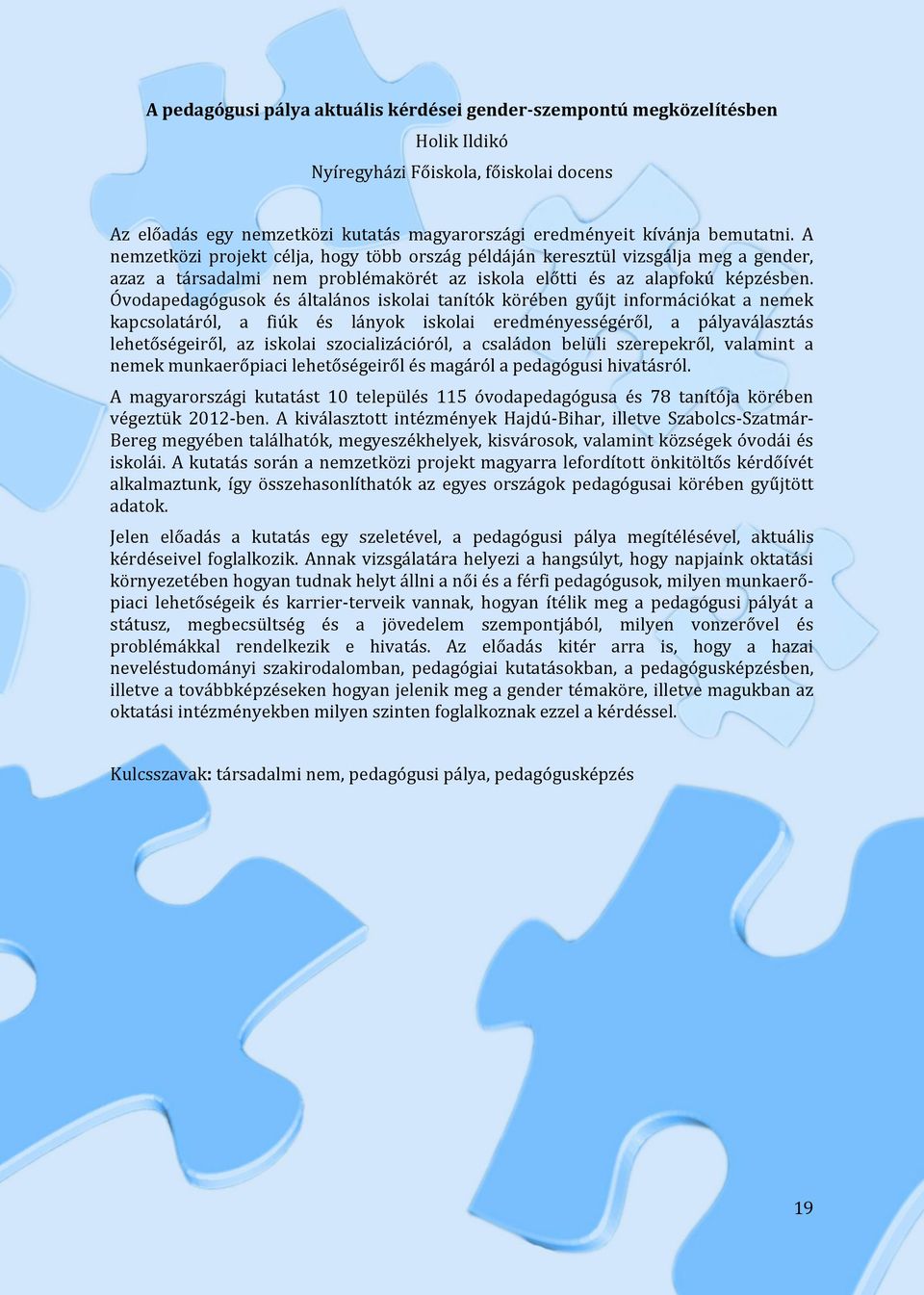 Óvodapedagógusok és általános iskolai tanítók körében gyűjt információkat a nemek kapcsolatáról, a fiúk és lányok iskolai eredményességéről, a pályaválasztás lehetőségeiről, az iskolai