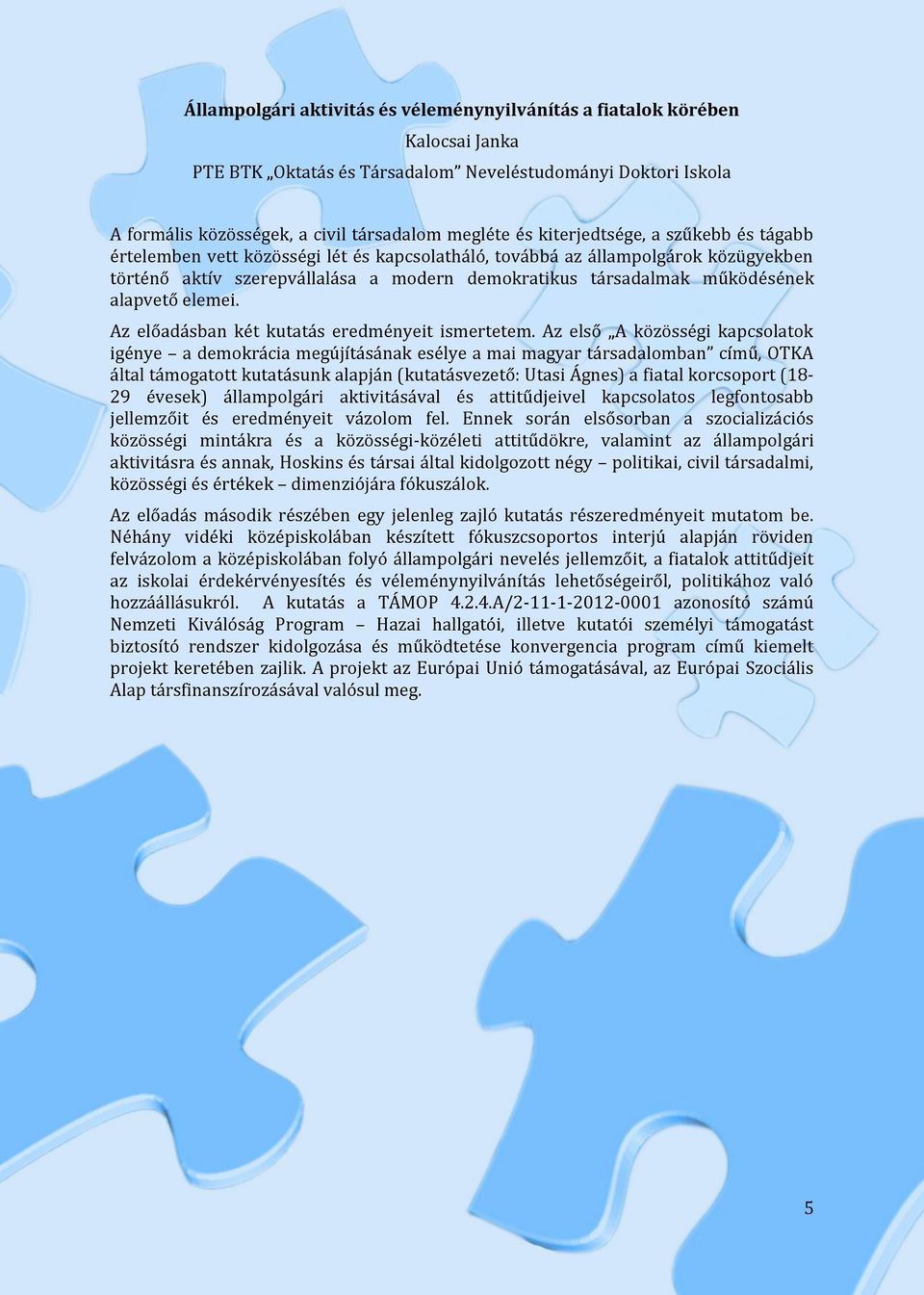 alapvető elemei. Az előadásban két kutatás eredményeit ismertetem.