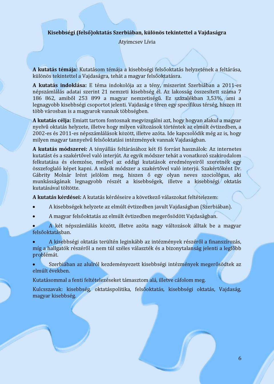 Az lakosság összesített száma 7 186 862, amiből 253 899 a magyar nemzetiségű. Ez százalékban 3,53%, ami a legnagyobb kisebbségi csoportot jelenti.