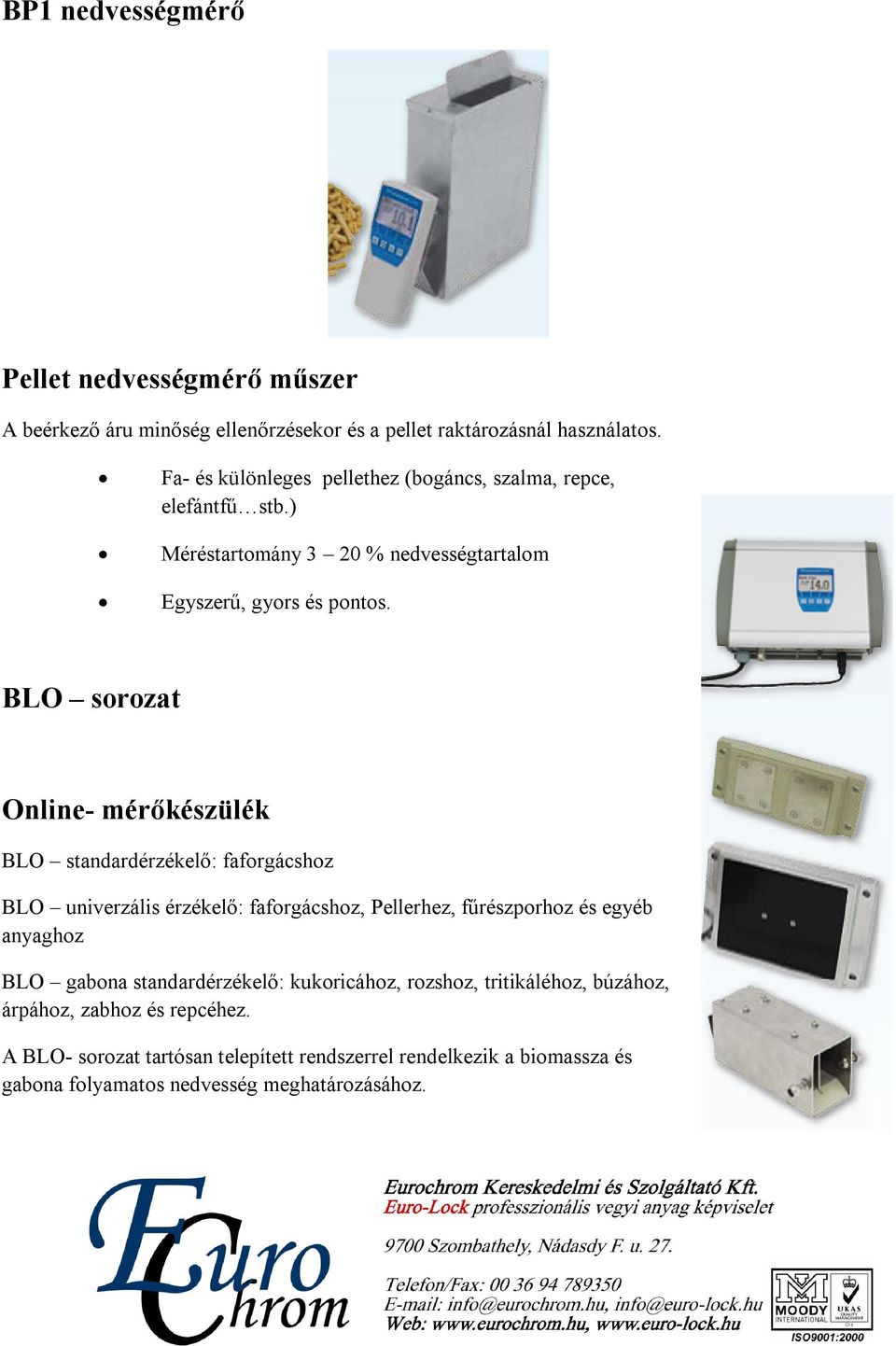 BLO sorozat Online- mérőkészülék BLO standardérzékelő: faforgácshoz BLO univerzális érzékelő: faforgácshoz, Pellerhez, fűrészporhoz és egyéb anyaghoz BLO