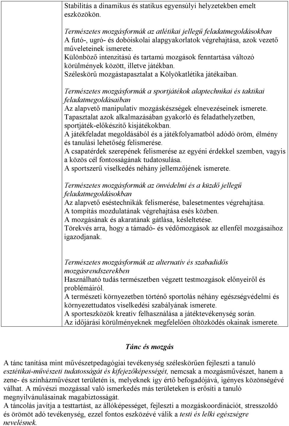 Különböző intenzitású és tartamú mozgások fenntartása változó körülmények között, illetve játékban. Széleskörű mozgástapasztalat a Kölyökatlétika játékaiban.