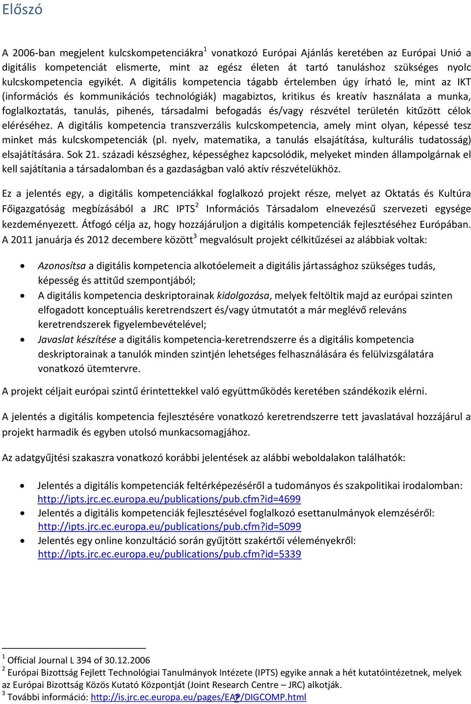 A digitális kompetencia tágabb értelemben úgy írható le, mint az IKT (információs és kommunikációs technológiák) magabiztos, kritikus és kreatív használata a munka, foglalkoztatás, tanulás, pihenés,