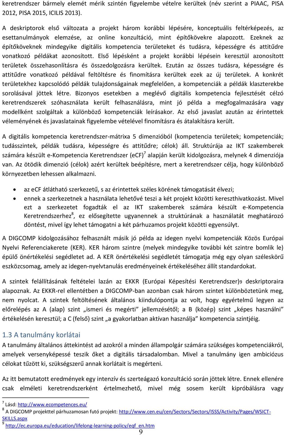 Ezeknek az építőköveknek mindegyike digitális kompetencia területeket és tudásra, képességre és attitűdre vonatkozó példákat azonosított.