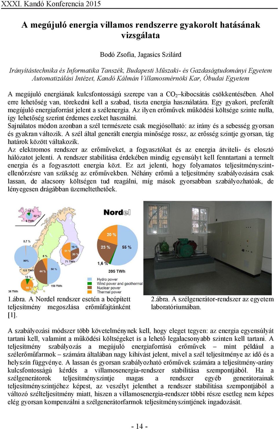Ahol erre lehetőség van, törekedni kell a szabad, tiszta energia használatára. Egy gyakori, preferált megújuló energiaforrást jelent a szélenergia.