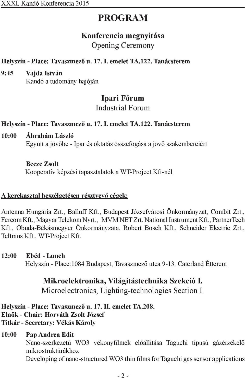 Tanácsterem 10:00 Ábrahám László Együtt a jövőbe - Ipar és oktatás összefogása a jövő szakembereiért Becze Zsolt Kooperatív képzési tapasztalatok a WT-Project Kft-nél A kerekasztal beszélgetésen