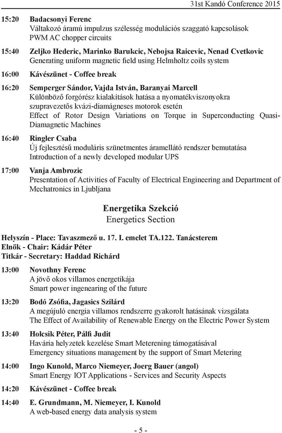 kialakítások hatása a nyomatékviszonyokra szupravezetős kvázi-diamágneses motorok esetén Effect of Rotor Design Variations on Torque in Superconducting Quasi- Diamagnetic Machines 16:40 Ringler Csaba