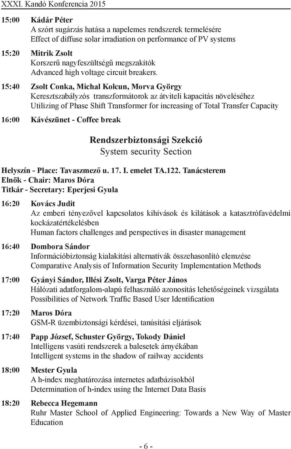 15:40 Zsolt Conka, Michal Kolcun, Morva György Keresztszabályzós transzformátorok az átviteli kapacitás növeléséhez Utilizing of Phase Shift Transformer for increasing of Total Transfer Capacity