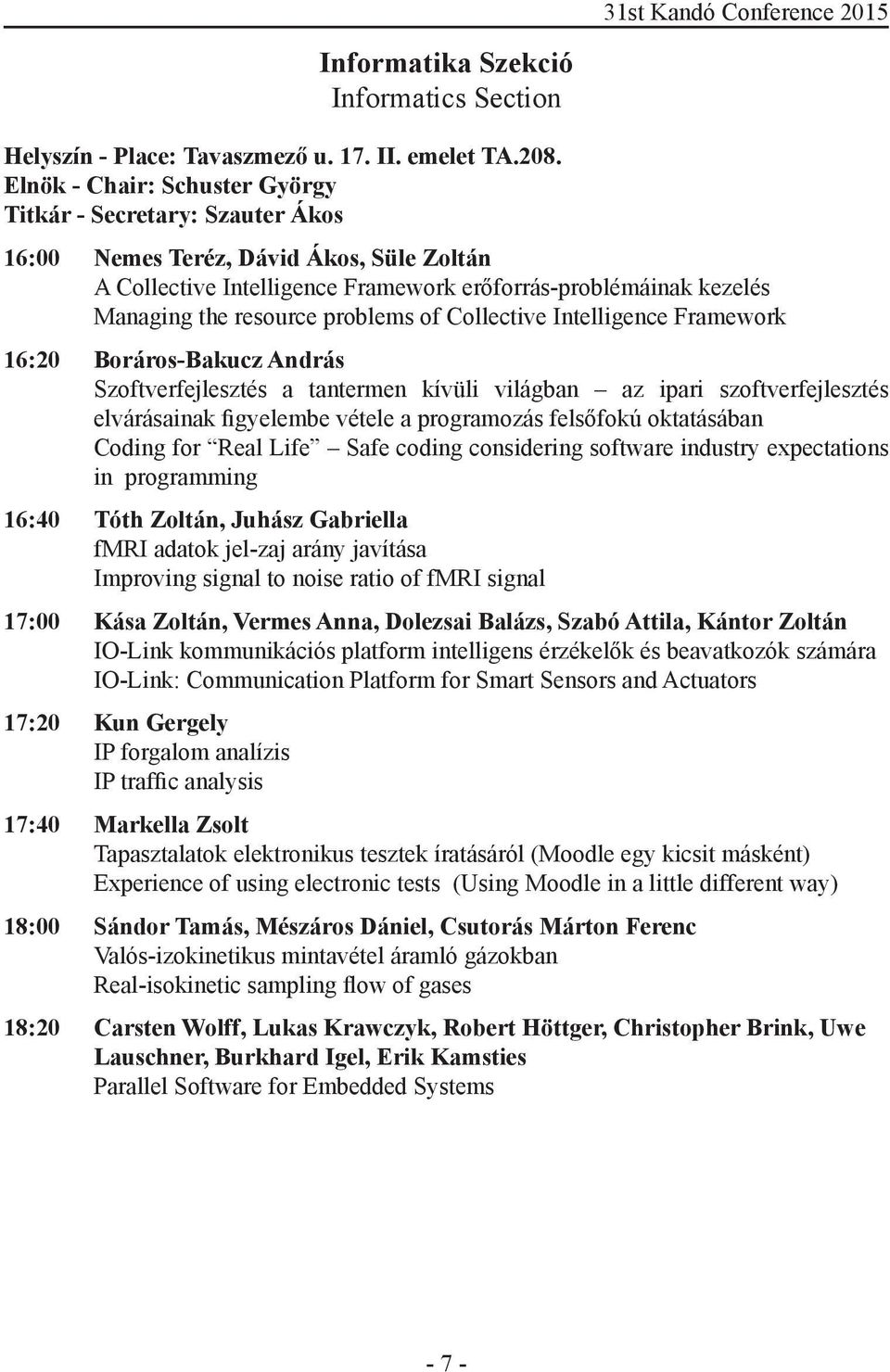 problems of Collective Intelligence Framework 16:20 Boráros-Bakucz András Szoftverfejlesztés a tantermen kívüli világban az ipari szoftverfejlesztés elvárásainak figyelembe vétele a programozás