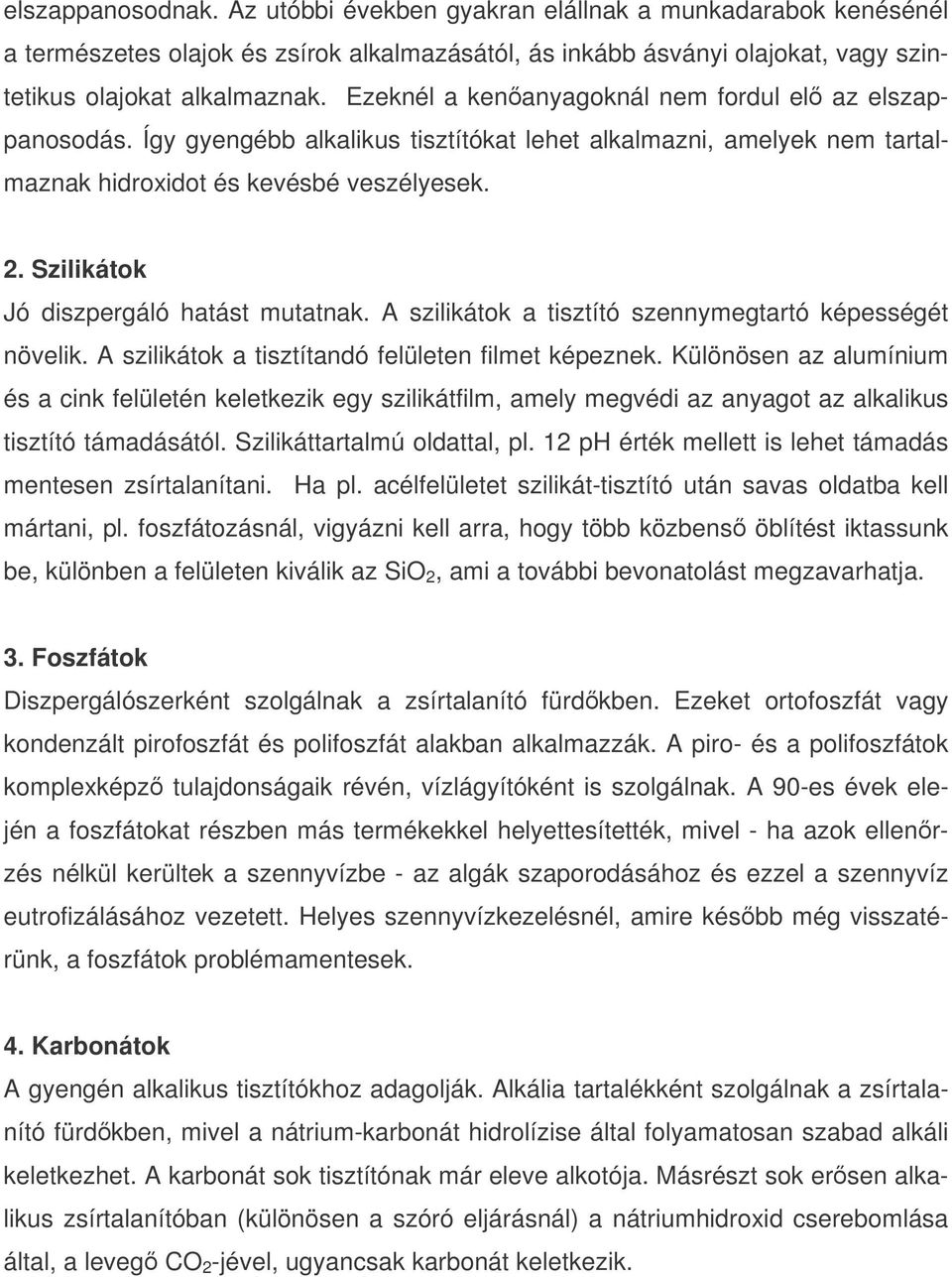 Szilikátok Jó diszpergáló hatást mutatnak. A szilikátok a tisztító szennymegtartó képességét növelik. A szilikátok a tisztítandó felületen filmet képeznek.