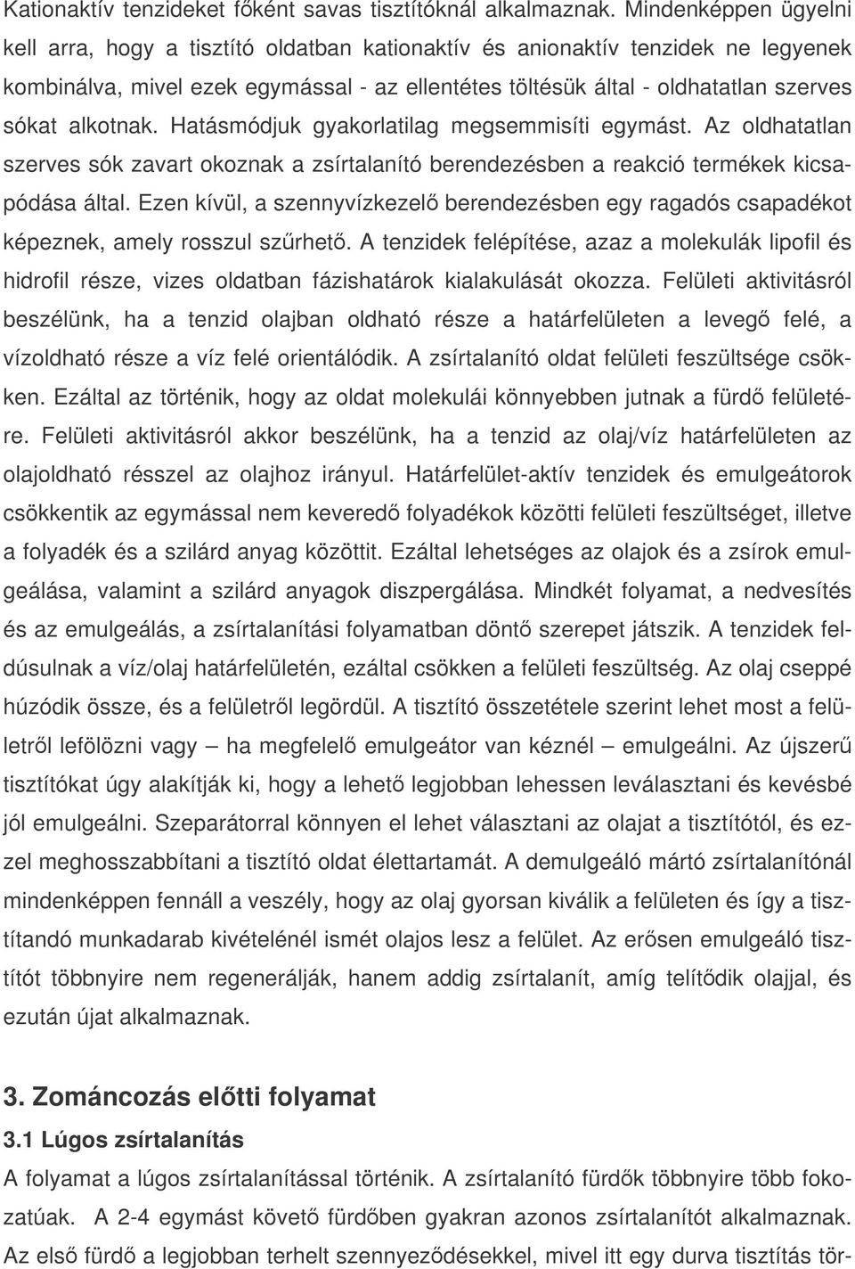 alkotnak. Hatásmódjuk gyakorlatilag megsemmisíti egymást. Az oldhatatlan szerves sók zavart okoznak a zsírtalanító berendezésben a reakció termékek kicsapódása által.