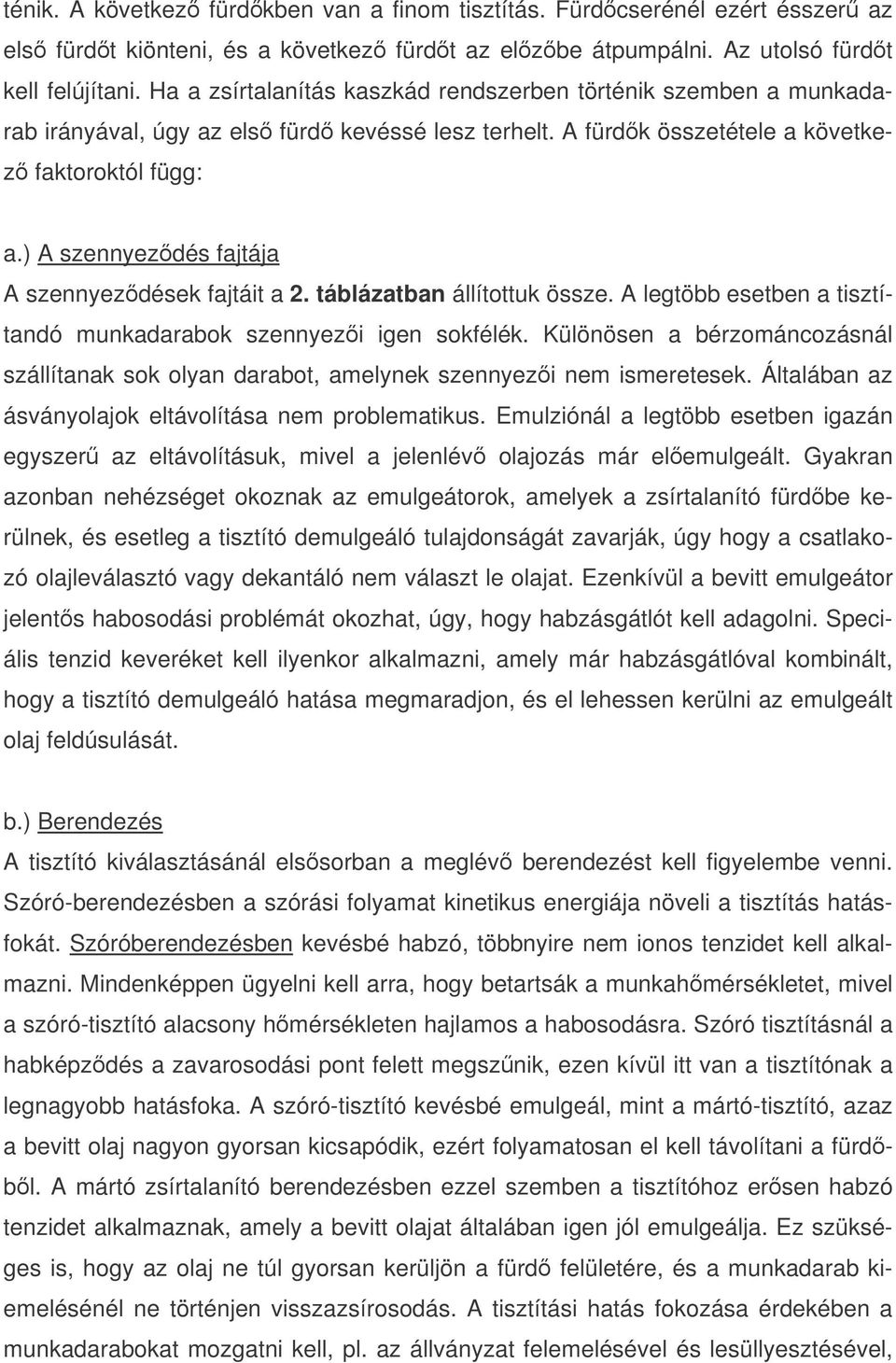 ) A szennyezdés fajtája A szennyezdések fajtáit a 2. táblázatban állítottuk össze. A legtöbb esetben a tisztítandó munkadarabok szennyezi igen sokfélék.