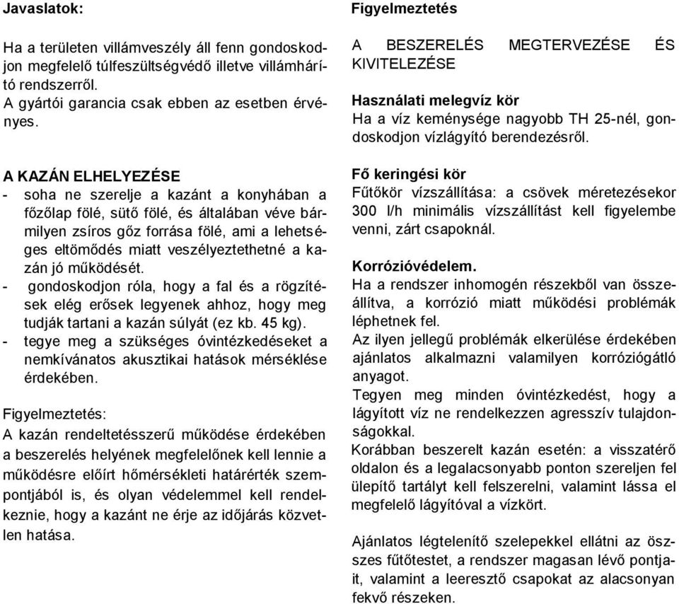 jó működését. - gondoskodjon róla, hogy a fal és a rögzítések elég erősek legyenek ahhoz, hogy meg tudják tartani a kazán súlyát (ez kb. 45 kg).