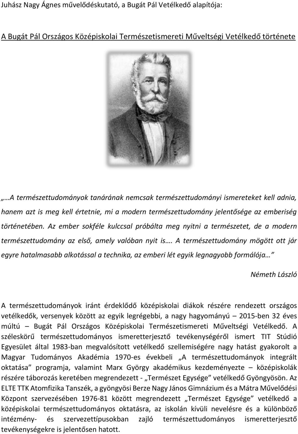 Az ember sokféle kulccsal próbálta meg nyitni a természetet, de a modern természettudomány az első, amely valóban nyit is.