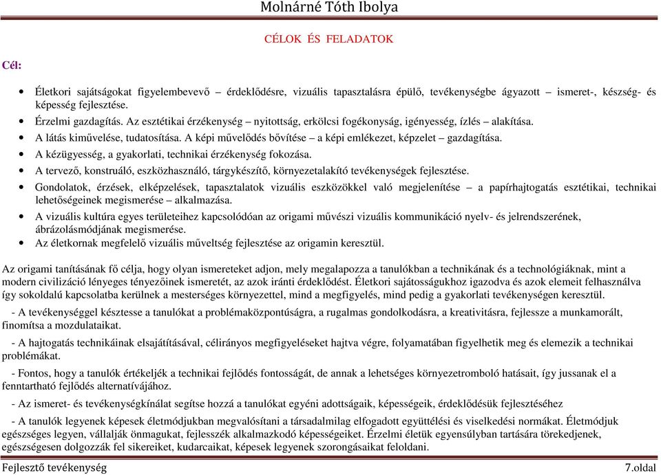 A kézügyesség, a gyakorlati, i érzékenység fokozása. A tervező, konstruáló, eszközhasználó, tárgykészítő, környezetalakító tevékenységek fejlesztése.