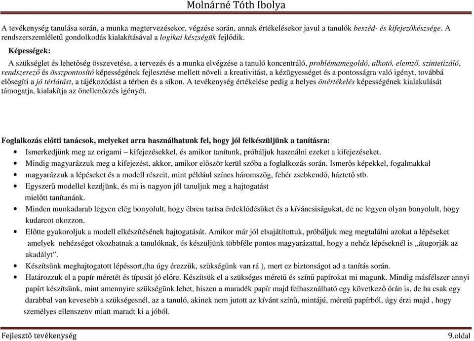 Képességek: A szükséglet és lehetőség összevetése, a tervezés és a munka elvégzése a tanuló koncentráló, problémamegoldó, alkotó, elemző, szintetizáló, rendszerező és összpontosító képességének