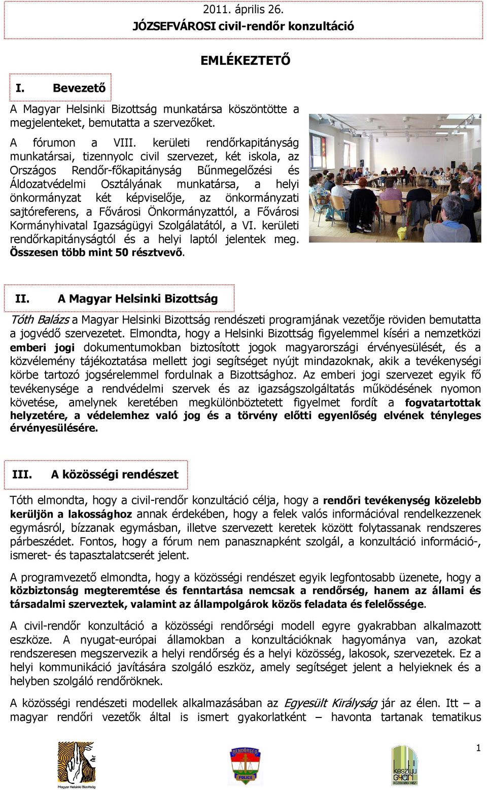 képviselője, az önkormányzati sajtóreferens, a Fővárosi Önkormányzattól, a Fővárosi Kormányhivatal Igazságügyi Szolgálatától, a VI. kerületi rendőrkapitányságtól és a helyi laptól jelentek meg.