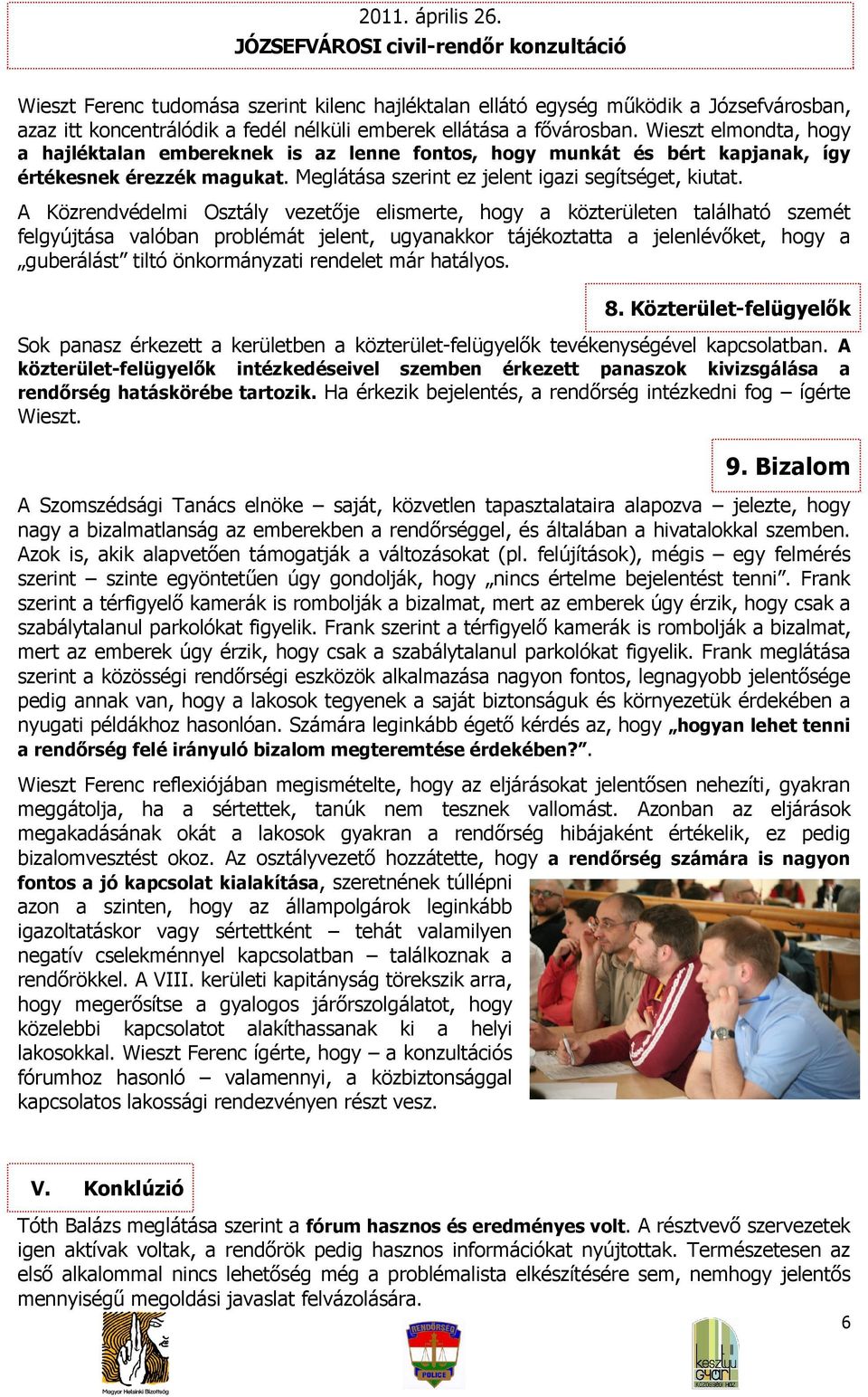 A Közrendvédelmi Osztály vezetője elismerte, hogy a közterületen található szemét felgyújtása valóban problémát jelent, ugyanakkor tájékoztatta a jelenlévőket, hogy a guberálást tiltó önkormányzati