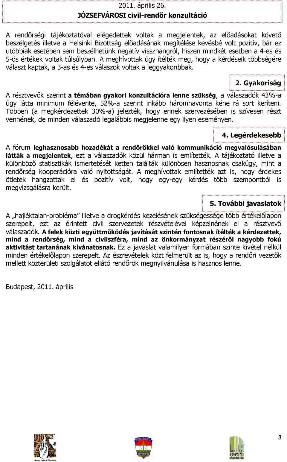 A meghívottak úgy ítélték meg, hogy a kérdéseik többségére választ kaptak, a 3-as és 4-es válaszok voltak a leggyakoribbak. 2.