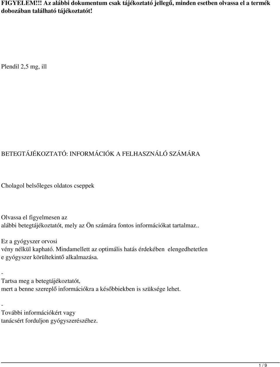 az Ön számára fontos információkat tartalmaz.. Ez a gyógyszer orvosi vény nélkül kapható.